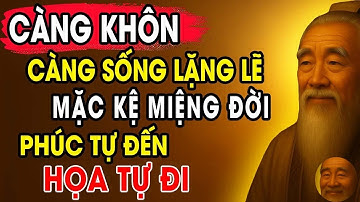 CỔ NHÂN DẠY   Càng Khôn càng sống Lặng Lẽ mặc kệ Miệng Đời, Phúc tự đến Họa tự đi   Triết Lý SốnG