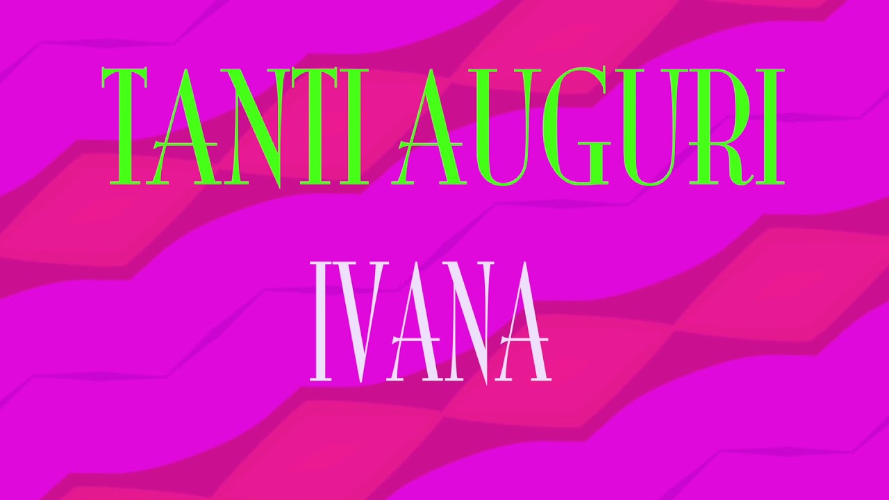 Tanti Auguri Ivana Buon Compleanno Happy Birthday Youtube