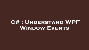 C# : Understand WPF Window Events