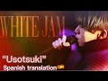 ウソツキ-WHITEJAM  "Usotsuki"-Spanish translation