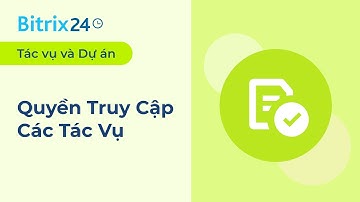 Quyền Truy Cập Các Tác Vụ | Bitrix24 Tác vụ và Dự án