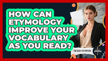 How Can Etymology Improve Your Vocabulary As You Read? - The Daily Definition
