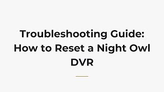 Troubleshooting Guide: How to Reset a Night Owl DVR