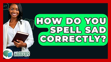 How Do You Spell Sad Correctly? - The Language Library