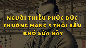 Tổ Tiên dạy chẳng sai   ‘Người không có phúc khí, trên thân có 3 tật rất xấu’