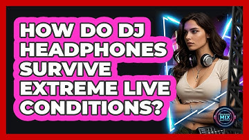 How Do DJ Headphones Survive Extreme Live Conditions? - Electronic Mix Masters