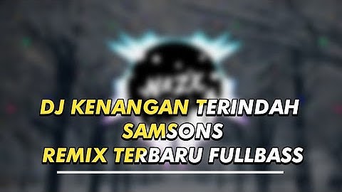 DJ KENANGAN TERINDAH - SAMSONS ( REMIX TERBARU FULL BASS )
