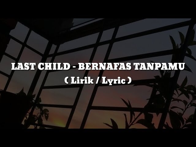 LAST CHILD - BERNAFAS TANPAMU (Lirik / Lyric) class=