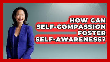 How Can Self-Compassion Foster Self-Awareness? - High School Toolkit