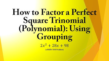 How to Factor a Perfect Square Trinomial (Polynomial): Using Grouping (a MATH 1010 Problem)