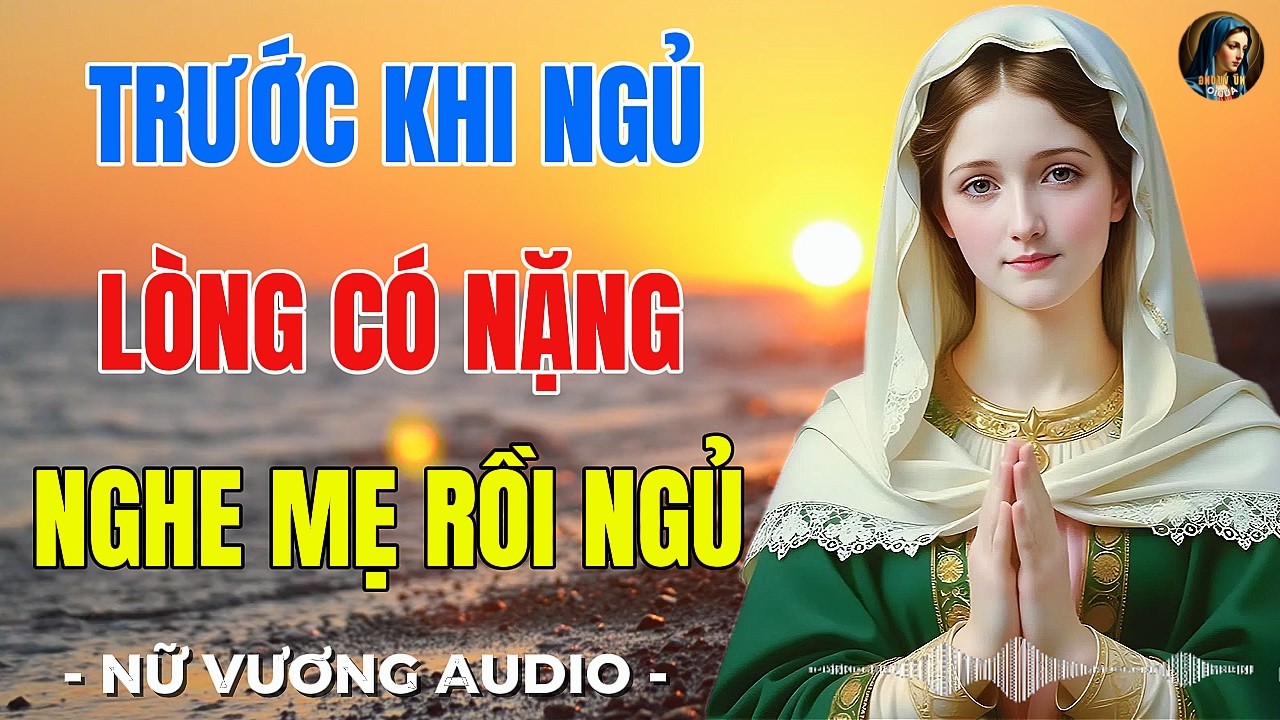 “Trước khi ngủ, nếu lòng con nặng trĩu… hãy nghe lời Mẹ Maria để bình an”