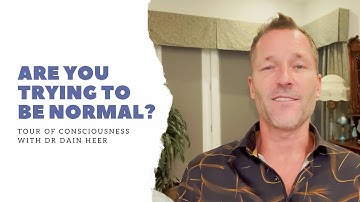 Are You Trying To Be Normal, Tour of Consciousness with Dr Dain Heer