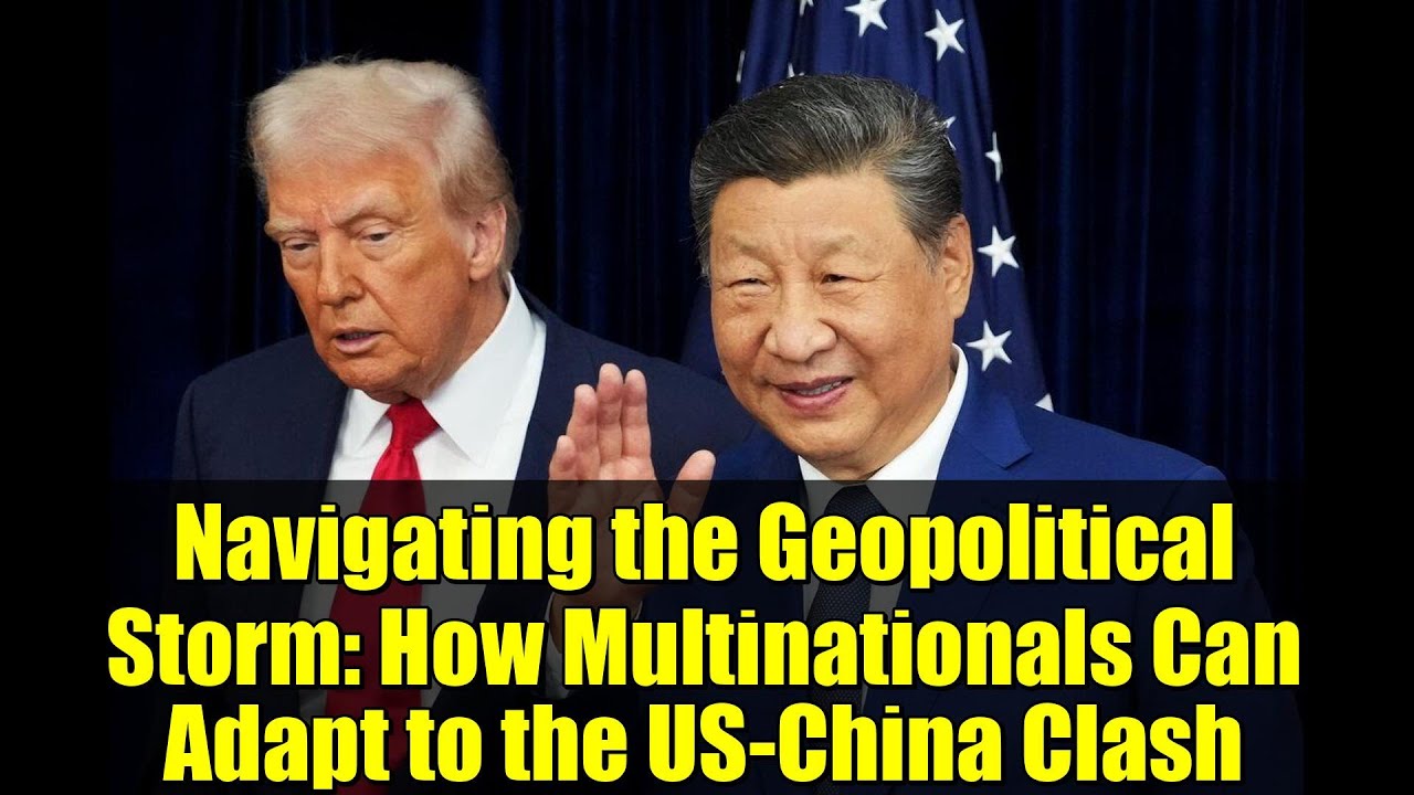 Navigating the Geopolitical Storm: How Multinationals Can Adapt to the US-China Clash