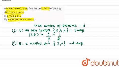 In one throw of a dice, find the probability of getting: (i) an even number (ii) a multile of 3(...