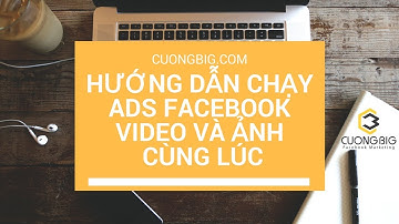 Hướng dẫn đăng cùng lúc video và hình ảnh chạy quảng cáo Facebook 2018