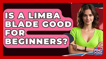 Is A Limba Blade Good For Beginners? - Ping Pong Prodigy