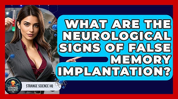 What Are The Neurological Signs Of False Memory Implantation? - Strange Science HQ