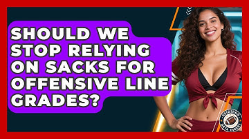 Should We Stop Relying On Sacks For Offensive Line Grades? - Gridiron Data Digest