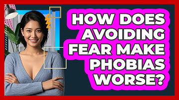 How Does Avoiding Fear Make Phobias Worse? - CBT Toolkit