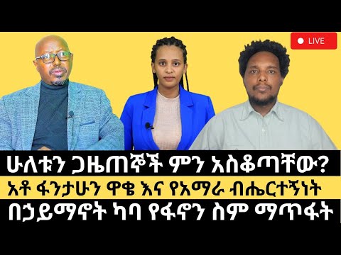 ሁለቱን ጋዜጠኞች ምን አስቆጣቸው አቶ ፋንታሁን ዋቄ እና የአማራ ብሔርተኝነት
