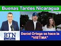 EN VIVO.  Daniel Ortega se hace la "VISTIMA"  | BTN Noticias |   - Miercoles 16  de Diciembre.