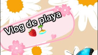 Vlog de playa 🍓🏝️🏝️🍩