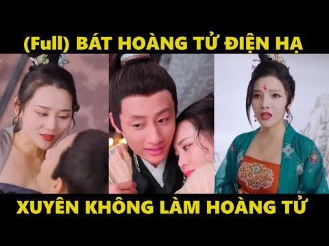 Bát hoàng tử điện hạ | Tiến sĩ vật lý hóa học xuyên không về cổ đại làm hoàng tử | Phim xuyên không