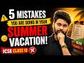 🚨 5 Summer Vacation Mistakes Every ICSE Class 10 Student Must Avoid | ICSE 2027 Study Tips