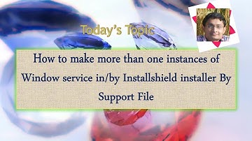 Day 45 : How to make more than 1 instance of Window service in Installshield installer(Support File)
