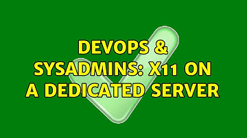 DevOps & SysAdmins: X11 on a dedicated server (3 Solutions!!)