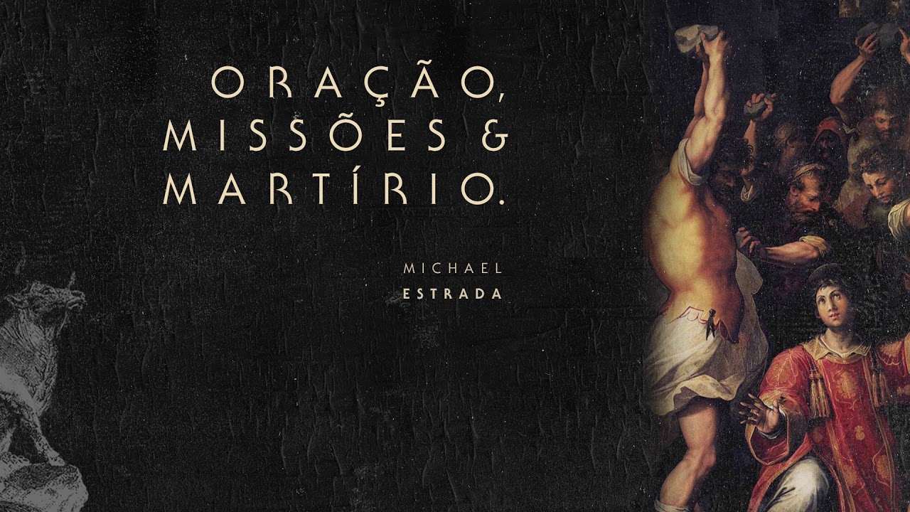 ORAÇÃO, MISSÕES & MARTÍRIO | MICHAEL ESTRADA - CONFERÊNCIA CONVERGÊNCIA 2019