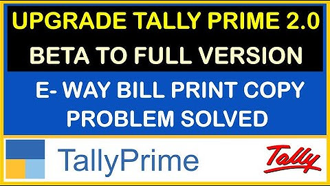 HOW TO UPGRADE TALLY PRIME 2.0 BETA TO FULL VERSION | E-WAY BILL PRINT COPY PROBLEM SOLVED