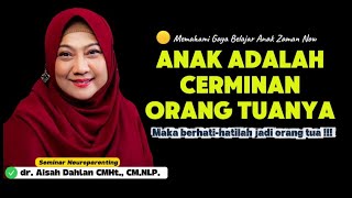 ANAK ADALAH CERMINAN ORANG TUANYA - Seminar Neuroparenting skill dr. Aisah Dahlan, CMHt.
