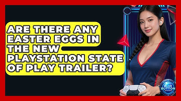 Are There Any Easter Eggs In The New PlayStation State Of Play Trailer? - Blue Button Gaming