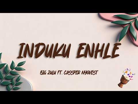 Big Zulu - Induku Enhle (Lyrics) ft. Cassper Nyovest