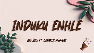 Big Zulu - Induku Enhle (Lyrics) ft. Cassper Nyovest