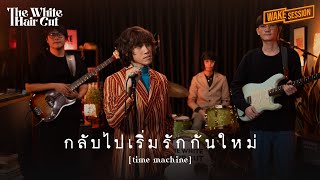 กลับไปเริ่มรักกันใหม่ (time machine) - THE WHITE HAIR CUT「Wake Session」