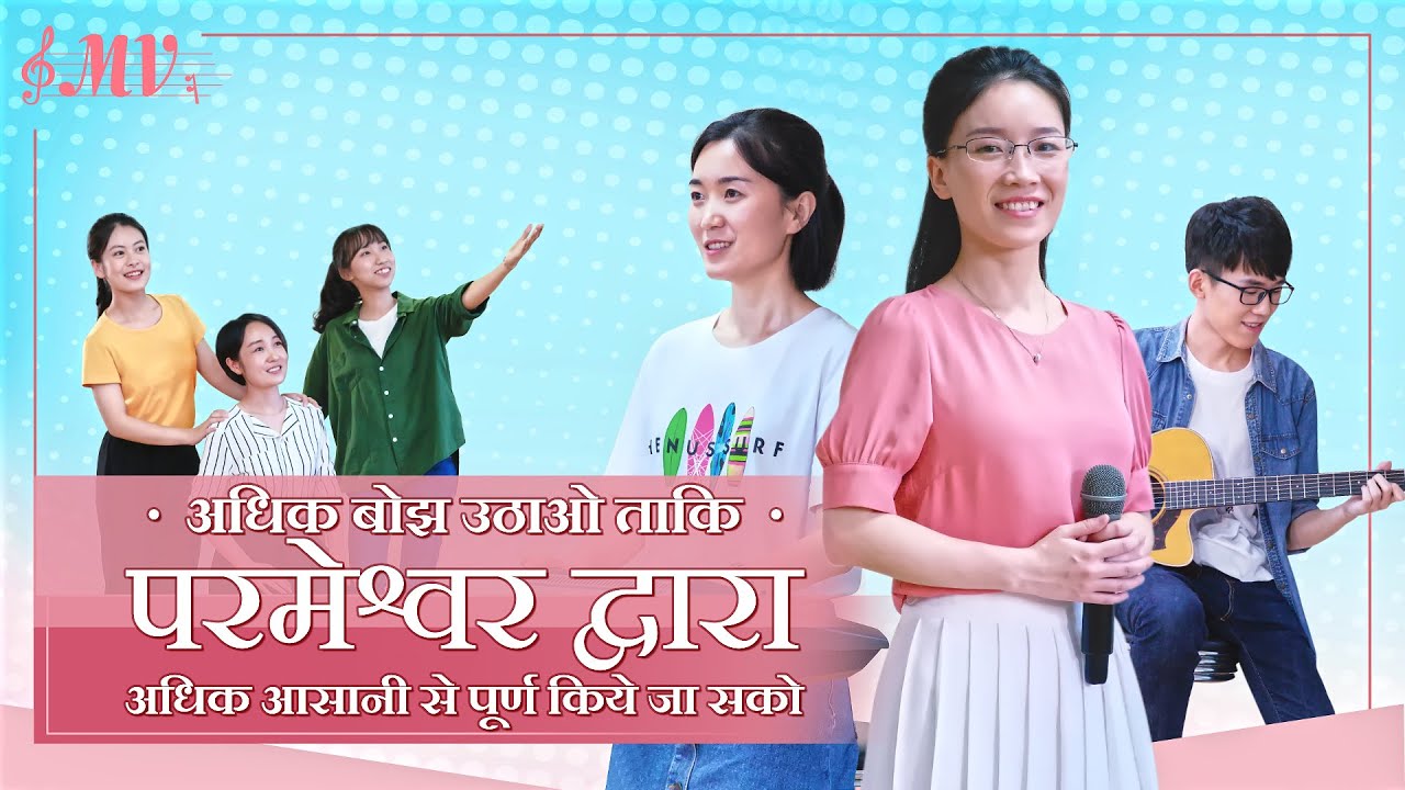 Christian Song | अधिक बोझ उठाओ ताकि परमेश्वर द्वारा अधिक आसानी से पूर्ण किये जा सको | Music Video