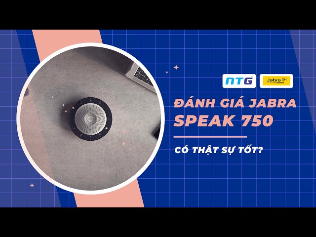 [NTG Việt Nam] Đánh Giá Thiết Bị Hội Nghị Jabra Speak 750