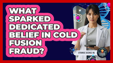 What Sparked Dedicated Belief In Cold Fusion Fraud?