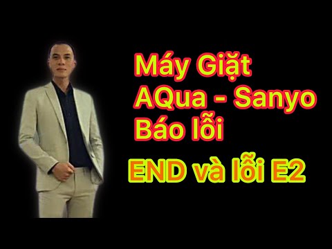 Lỗi End và lỗi E2 máy giặt Aqua – Sanyo