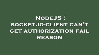 NodeJS : socket.io-client can't get authorization fail reason