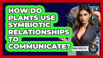 How Do Plants Use Symbiotic Relationships To Communicate? - Strange Science HQ