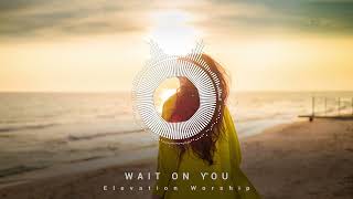 Wait On You | Elevation Worship & Maverick City