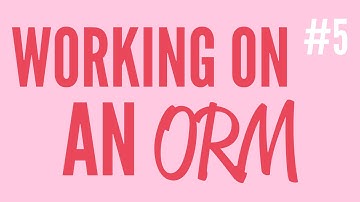 Working On An ORM (Part 5)