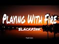 PLAYING WITH FIRE 불장난 Lyrics BLACKPINK PLAYING WITH FIRE 불장난 Lyrics BLACKPINK