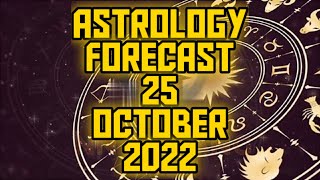 ASTROLOGY FORECAST 25 OCTOBER 2022