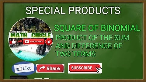 SPECIAL PRODUCTS - SQUARE OF BINOMIALS AND PRODUCT OF SUM AND DIFFERENCE OF TWO TERMS