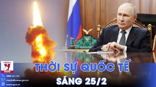 Thời sự Quốc tế sáng 25\/2. Tổng thống Nga Putin tuyên bố cực nóng về vũ khí hạt nhân, cảnh báo PTây?