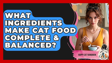 What Ingredients Make Cat Food Complete & Balanced? - Happy Cat Handbook